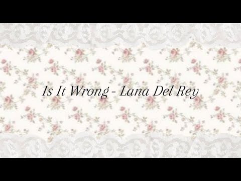 ♡ Is It Wrong? - Lana Del Rey (Unreleased) lyrics