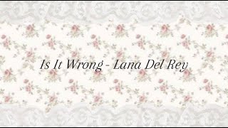 ♡ Is It Wrong? - Lana Del Rey (Unreleased) lyrics