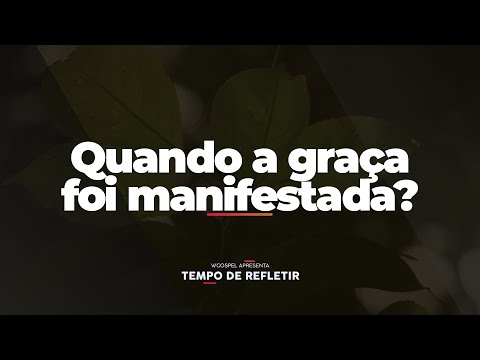 [Tempo de Refletir] Quando a graça foi manifestada?