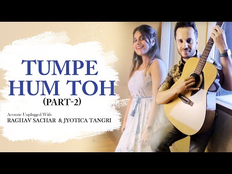Tumpe Hum Toh | Acoustic Unplugged With Raghav Sachar and Jyotica Tangri