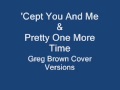 'Cept You And Me, Pretty One More Time (greg brown cover versions)