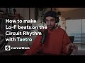 How To Make Lo Fi Beats On The Circuit Rhythm With Taetro Novation