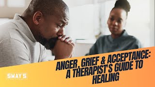 Anger, Grief & Acceptance: A Therapist's Guide to Healing | SWAY’S UNIVERSE