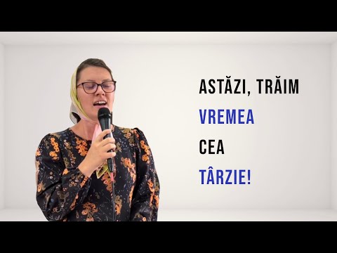 Astăzi trăim vremea cea târzie - Sora Sorina Cozma