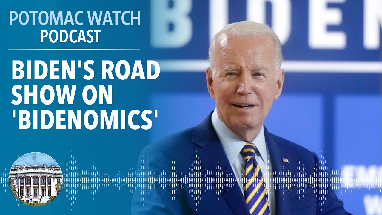 Joe Biden's Road Show on 'Bidenomics' | Potomac Watch Podcast: WSJ Opinion