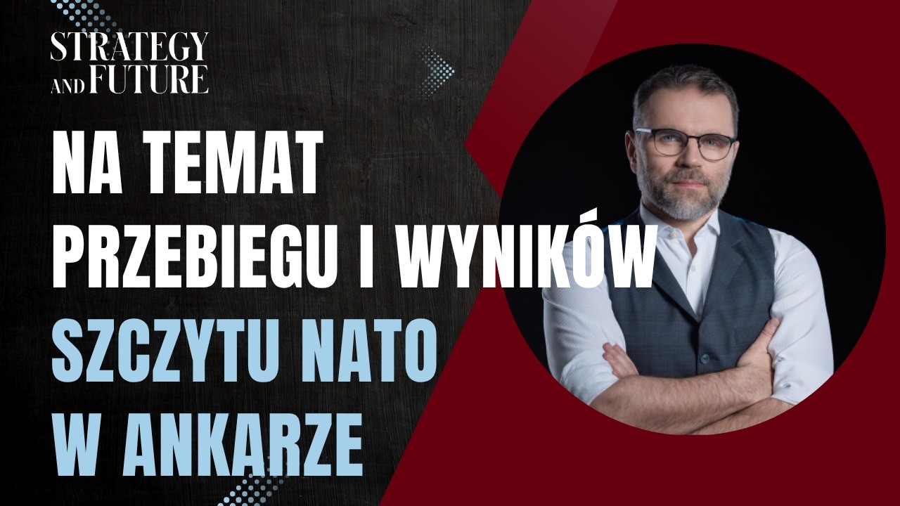 Jacek Bartosiak i zespół S&F o przebiegu i wynikach szczytu NATO w Ankarze