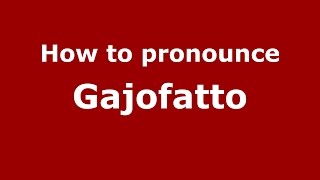 How to pronounce Gajofatto