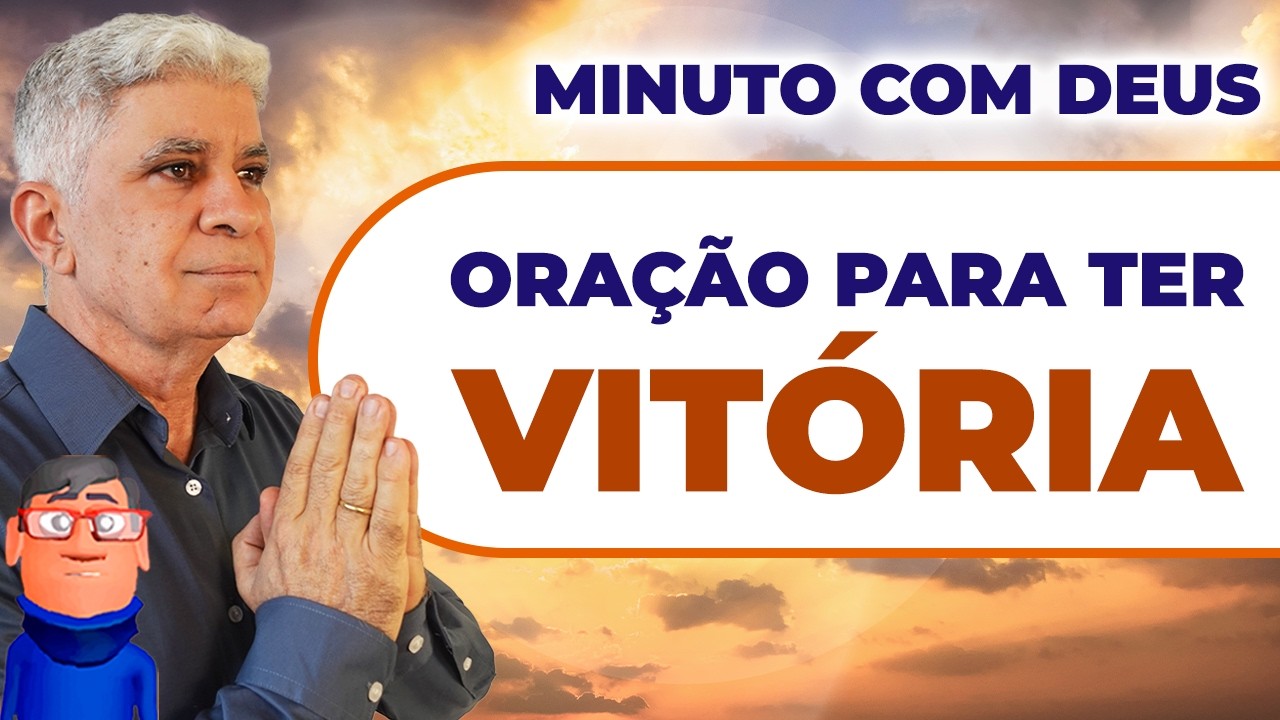 ORAÇÃO PARA TE DAR VITÓRIA- Minuto com Deus de Hoje