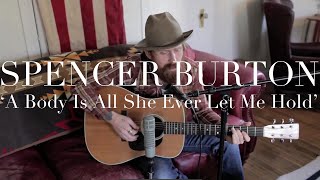 Spencer Burton - A Body Is All She Ever Let Me Hold (Official Home Video)