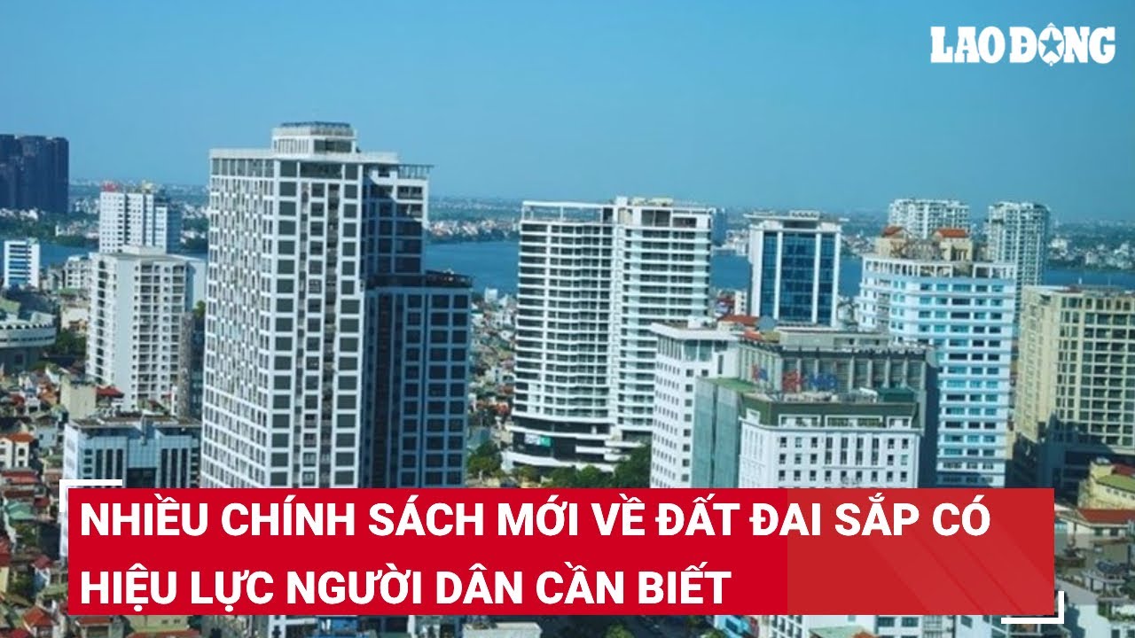 Nhiều chính sách mới về đất đai sắp có hiệu lực người dân cần biết