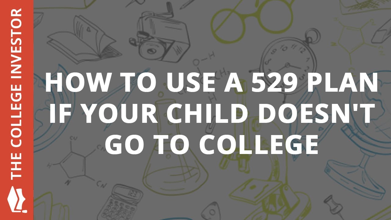 How To Use A 529 Plan If Your Child DOESN'T Go To College