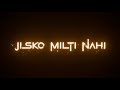 Ishq Sacha Wohi Jisko Milti Nahi Lyric Status Video Black Screen Lyric Video