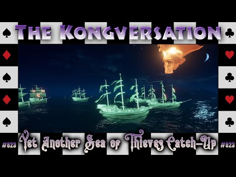 The Kongversation 823 - Yet Another Sea of Thieves Catch-Up