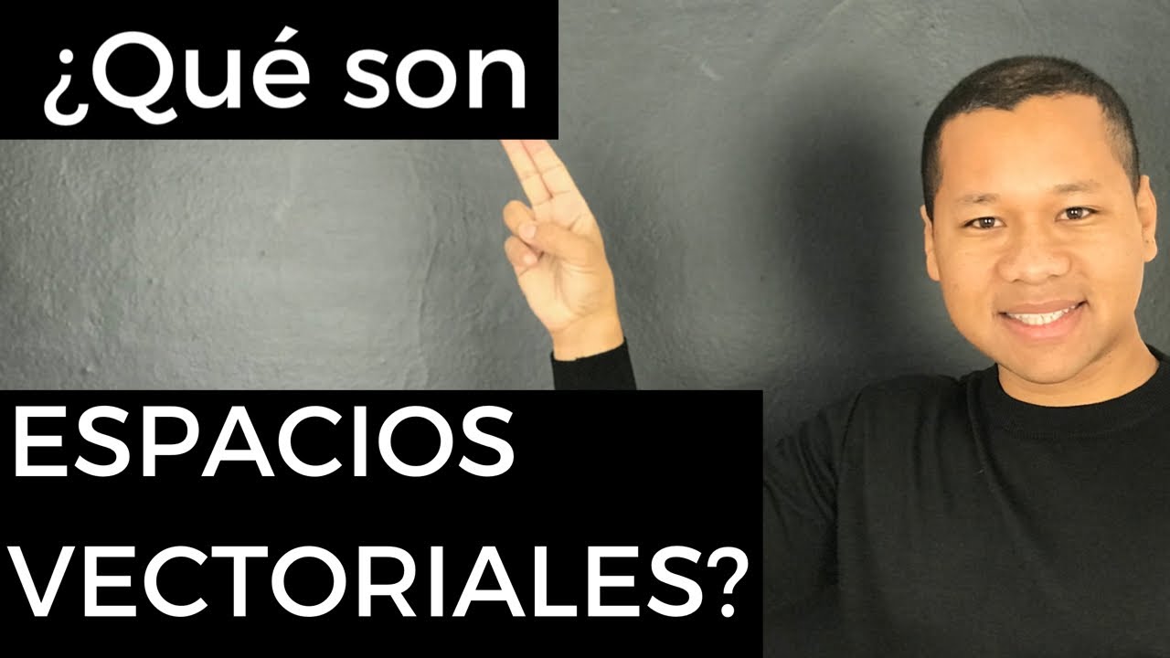 ¿Qué son ESPACIOS VECTORIALES?