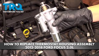 How to Replace Thermostat Housing Assembly 2012-2018 Ford Focus 2.0L