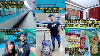 12017 Dehradun Shatabdi Express 🚂| Best Train To Visit Dehradun, Mussoorie | Best Hotels In Dehradun