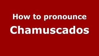 How to pronounce Chamuscados