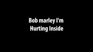 Bob Marley I'm hurting inside