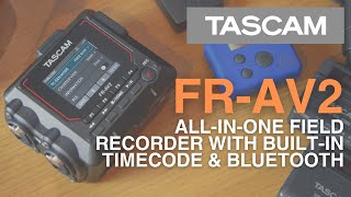 Meet the TASCAM FR-AV2 | All-in-One Field Recorder with Built-In Timecode and Bluetooth