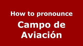How to pronounce Campo De Aviación