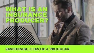 What Is an Insurance Producer? | Responsibilities of an Insurance Producer