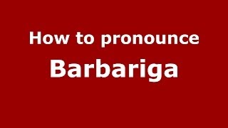 How to pronounce Barbariga