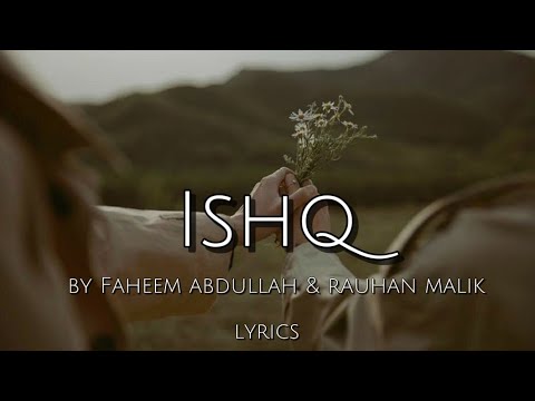 Ishq - (lyrics) Artist - Faheem Abdullah & rauhan malik