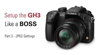 Setup Your GH3 Like a BOSS - Part 3 of 4 JPEG Settings