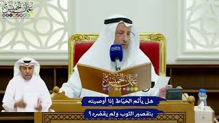 735 - هل يأثم الخيّاط إذا أوصيته بتقصير الثوب ولم يقصّره؟ - عثمان الخميس
