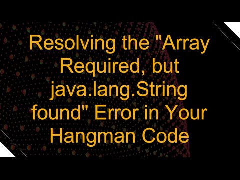 Resolving The Array Required But Java Lang String Found Error In Your Hangman Code