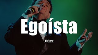 José José - Egoísta (Letra/Lyrics)