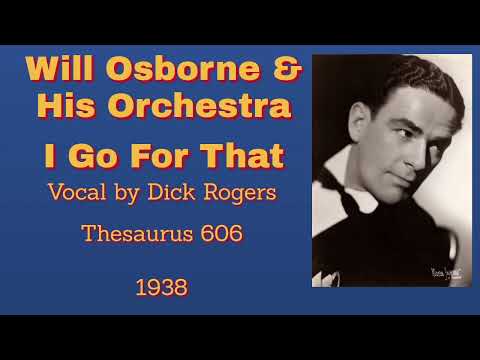 Will Osborne and his orchestra - I Go For That - 1938