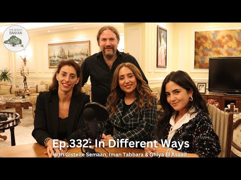 Ep.332: In Different Ways with Gistelle Semaan, Iman Tabbara & Ghiya El Asaad