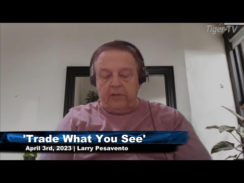 April 3rd, Trade What You See, Hour 2 with Larry Pesavento  on TFNN - 2023