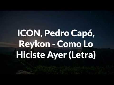 ICON, Pedro Capó, Reykon -Como Lo Hiciste Ayer// (Letra)