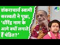 Shankaracharya Swami Sadanand Saraswati ने पूछा सवाल Dhirendra Shastri क्य