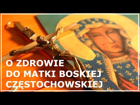 MODLITWA DO MATKI BOSKIEJ CZĘSTOCHOWSKIEJ O ZDROWIE | Modlitwa do Matki Bożej o zdrowie