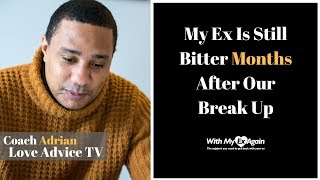 My Ex Is Still Bitter Months After Our Break Up