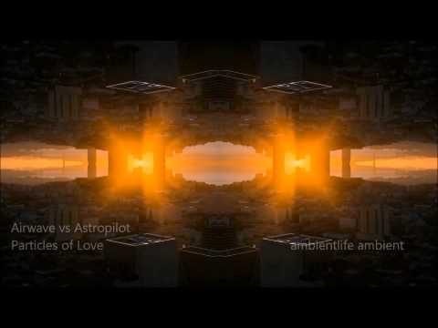 Airwave vs Astropilot - Particles of Love HD