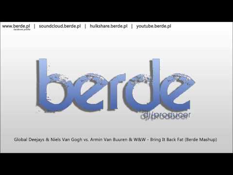 Global Deejays & Niels Van Gogh vs. Armin Van Buuren & W&W - Bring It Back Fat (Berde Mashup)