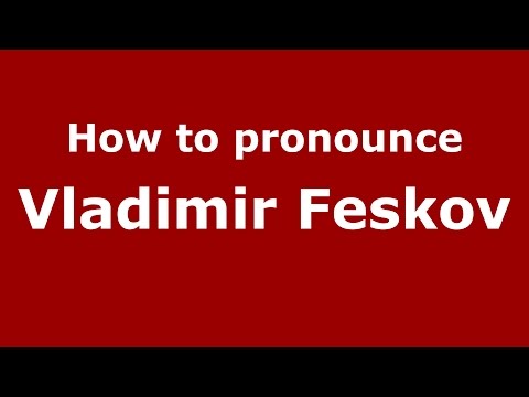 How to pronounce Vladimir Feskov (Russian/Russia)  - PronounceNames.com