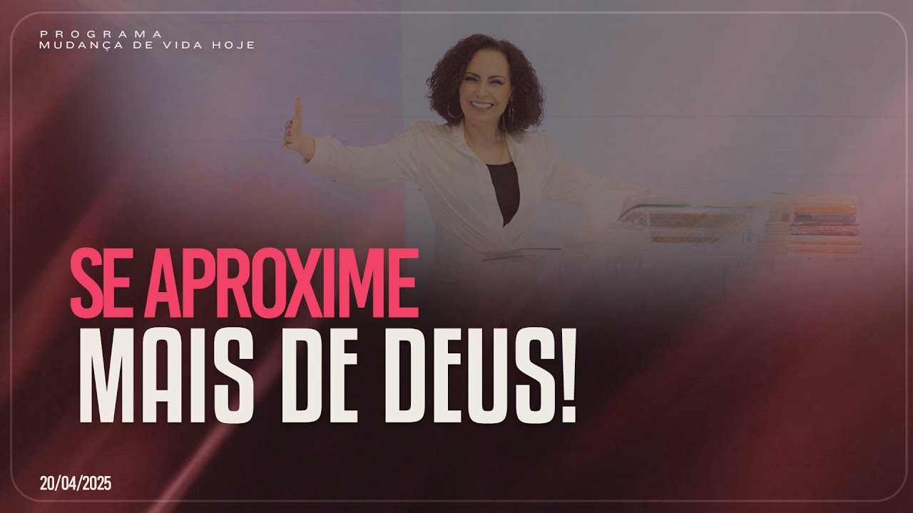 Se aproxime mais de Deus! | Mudança de Vida Hoje