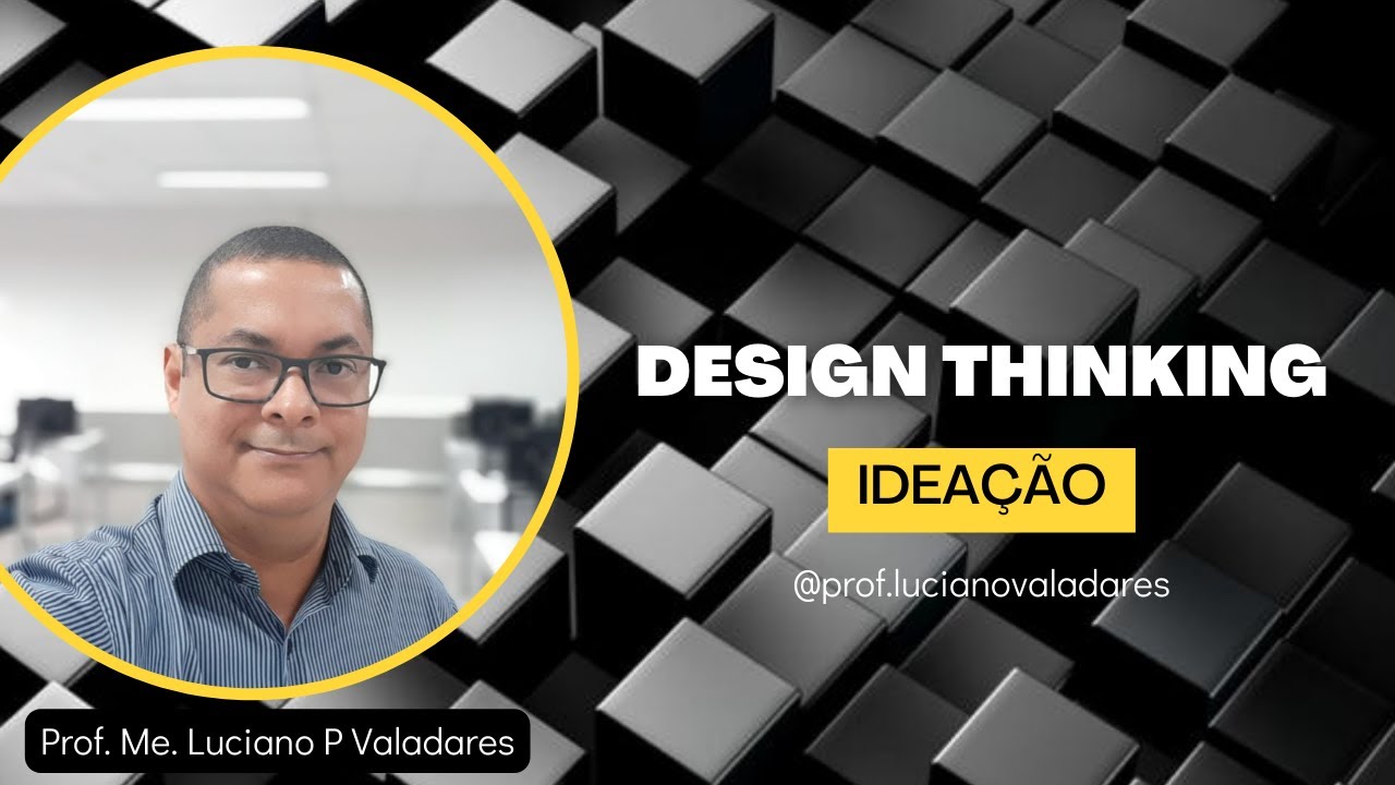 Design Thinking - Ideação - Prof. Luciano Valadares