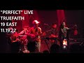 PERFECT TRUEFAITH 19 EAST LIVE 11.19.22