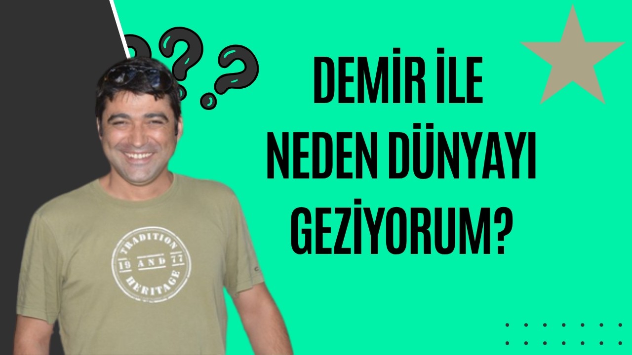 DEMİR İLE NEDEN BU KADAR ÇOK GEZDİM?