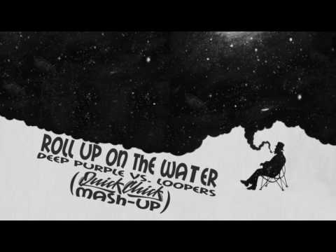 Roll up On the Water - Deep Purple vs. Loopers (Quickchick Mashup)