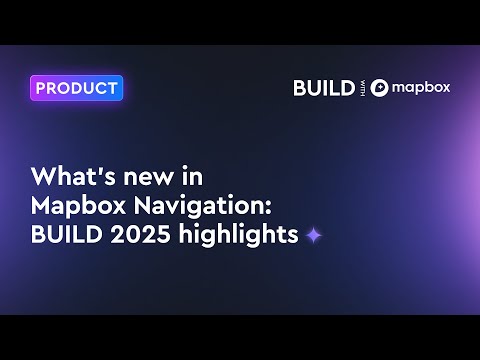 What's new in Mapbox Navigation: BUILD 2025 highlights