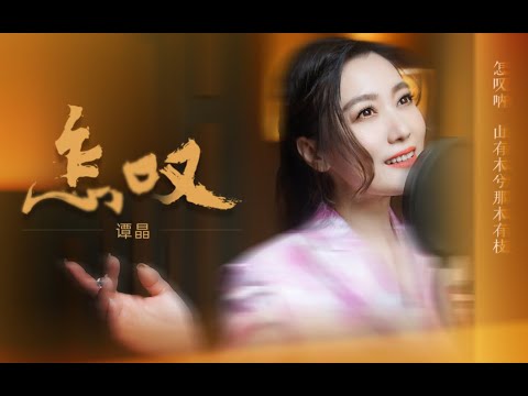 怎叹 【谭晶】 | 怎叹呐山有木兮那木有枝，心悦君兮啊君不知 | Chinese Music | 中文歌曲 | 国风音乐 | 古风