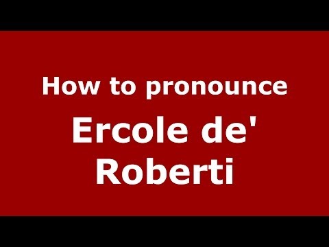 How to pronounce Ercole de' Roberti (Italian/Italy) - PronounceNames.com