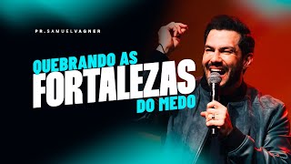 QUEBRANDO AS FORTALEZAS DO MEDO | SAMUEL VAGNER